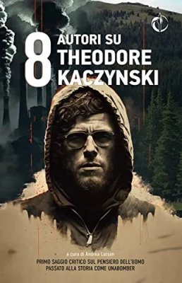 Saggio critico sul pensiero dell’uomo passato alla storia come Unabomber