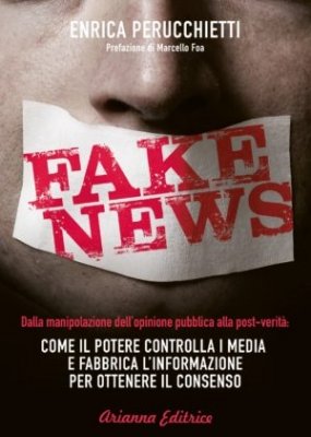 Fake News. Come il potere controlla i media e fabbrica l’informazione per ottenere il consenso