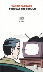I persuasori occulti, ieri e oggi