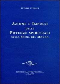 Azione e Impulsi delle Potenze Spirituali sulla Scena del Mondo - Libro