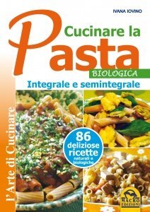 Cucinare la Pasta biologica, integrale e semintegrale - Libro