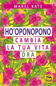 Ho'Oponopono - Cambia la tua Vita Ora