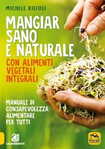 Mangiar Sano e Naturale con Alimenti Vegetali Integrali - Libro