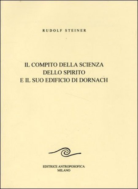 Compito della Scienza dello Spirito e il suo Edificio di Dornach - Libro