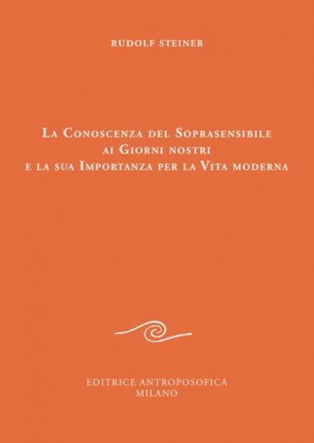 Conoscenza del Soprasensibile ai Giorni nostri e la sua Importanza per la Vita moderna - Libro