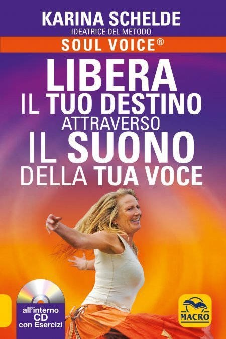 Libera il tuo destino attraverso il suono della tua voce. Soul Voice® - Libro + CD